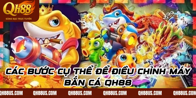 Các bước cụ thể để điều chỉnh máy bắn cá QH88