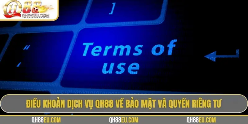 Điều khoản dịch vụ QH88 về bảo mật và quyền riêng tư