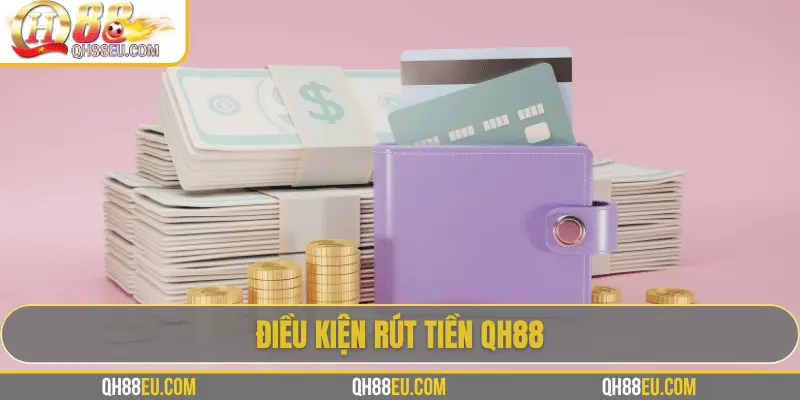 Điều kiện rút tiền QH88 đơn giản