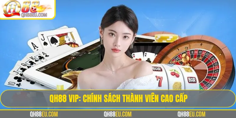 Đặc quyền QH88 VIP: Hoàn trả cao, nhận quà khủng
