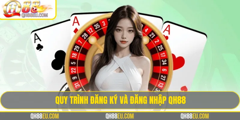 Hướng Dẫn Quy Trình Đăng Ký và Đăng Nhập QH88 An Toàn