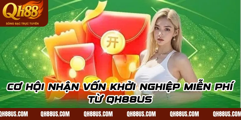 Cơ hội nhận vốn khởi nghiệp miễn phí từ QH88US