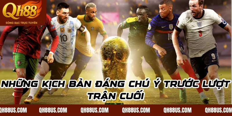 Những Kịch Bản Đáng Chú Ý Trước Lượt Trận Cuối
