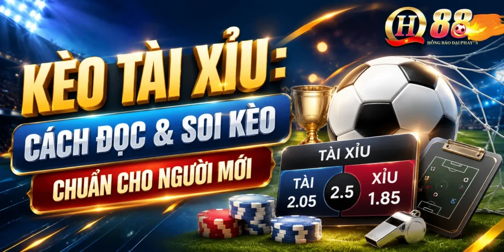 Kèo Tài Xỉu Cách Đọc & Soi Kèo Chuẩn Cho Người Mới